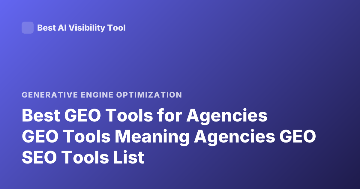 Best GEO Tools for Agencies GEO Tools Meaning Agencies GEO SEO Tools List