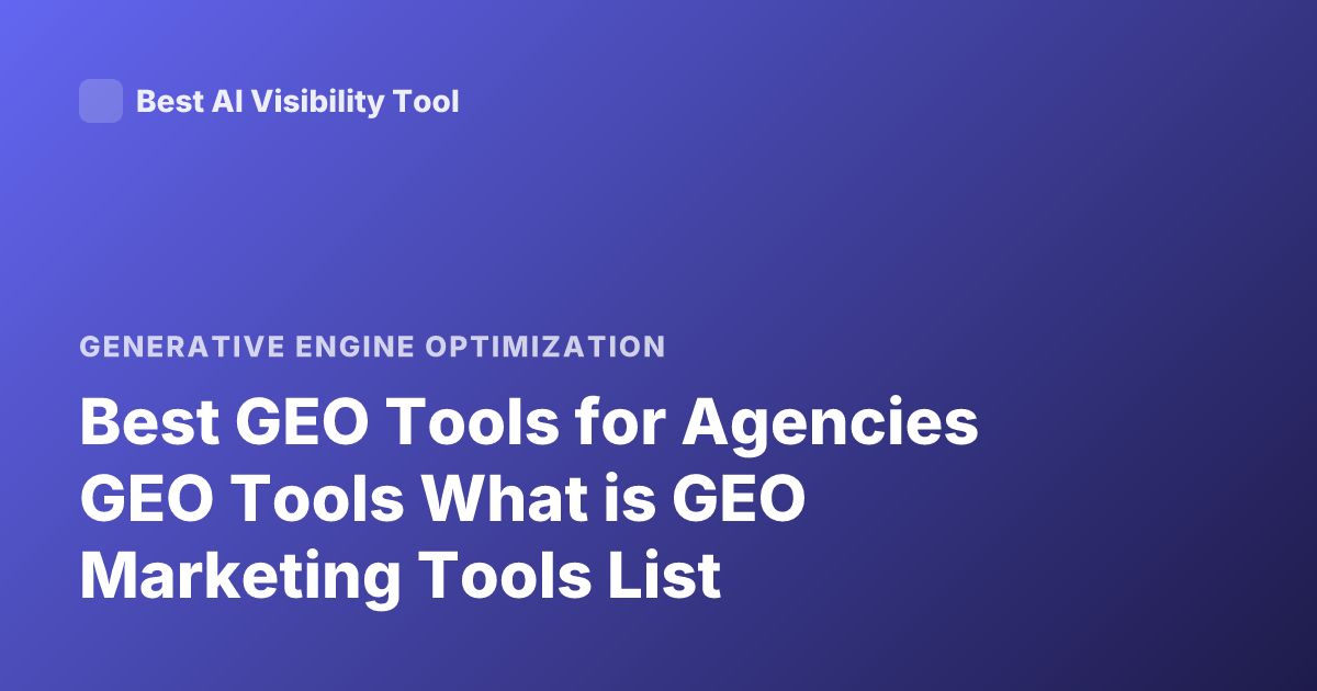 Best GEO Tools for Agencies GEO Tools What is GEO Marketing Tools List