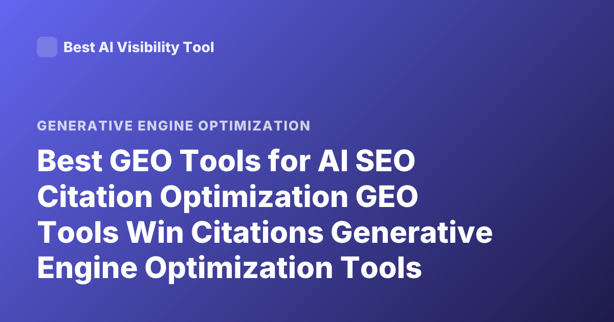 Best GEO Tools for AI SEO Citation Optimization GEO Tools Win Citations Generative Engine Optimization Tools