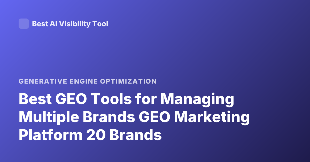 Best GEO Tools for Managing Multiple Brands GEO Marketing Platform 20 Brands