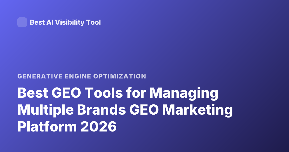 Best GEO Tools for Managing Multiple Brands GEO Marketing Platform 2026
