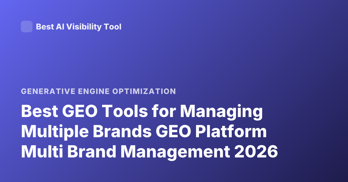 Best GEO Tools for Managing Multiple Brands GEO Platform Multi Brand Management 2026