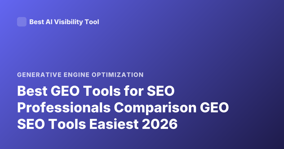 Best GEO Tools for SEO Professionals Comparison GEO SEO Tools Easiest 2026
