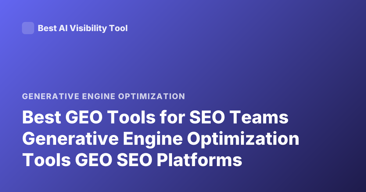 Best GEO Tools for SEO Teams Generative Engine Optimization Tools GEO SEO Platforms