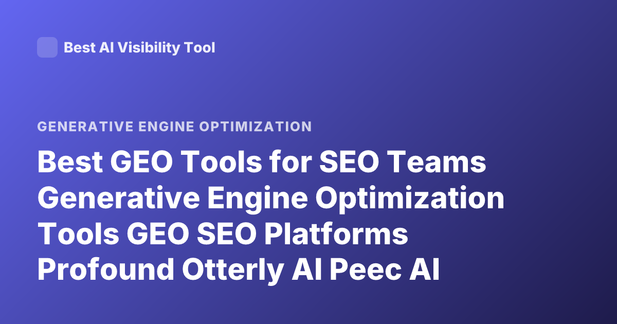 Best GEO Tools for SEO Teams Generative Engine Optimization Tools GEO SEO Platforms Profound Otterly AI Peec AI Scrunch AI Comparison