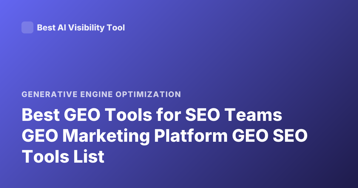 Best GEO Tools for SEO Teams GEO Marketing Platform GEO SEO Tools List