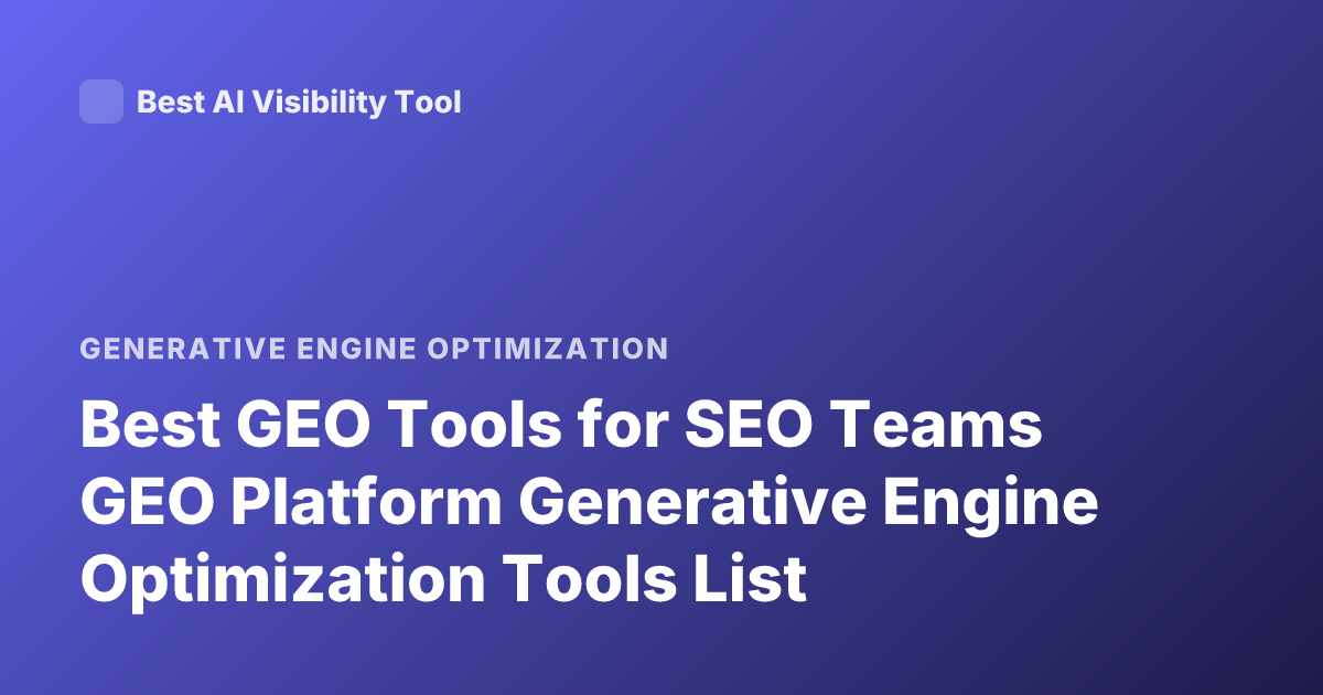Best GEO Tools for SEO Teams GEO Platform Generative Engine Optimization Tools List