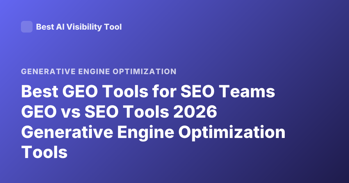 Best GEO Tools for SEO Teams GEO vs SEO Tools 2026 Generative Engine Optimization Tools