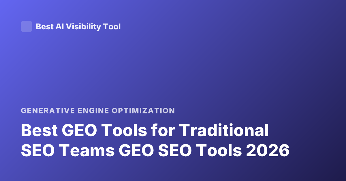 Best GEO Tools for Traditional SEO Teams GEO SEO Tools 2026