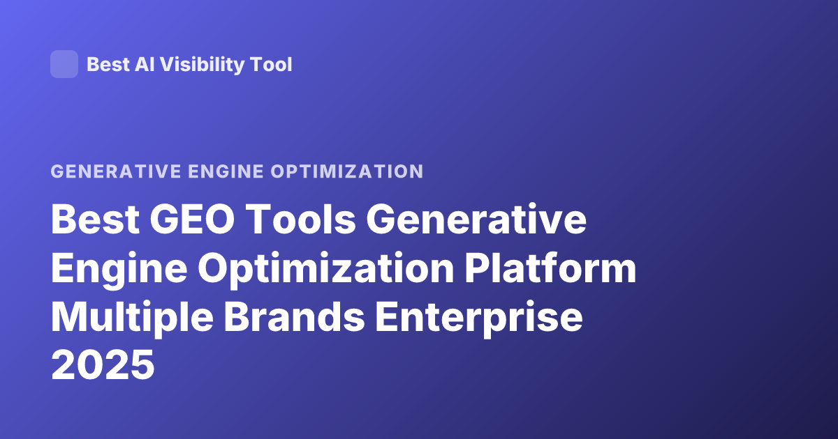 Best GEO Tools Generative Engine Optimization Platform Multiple Brands Enterprise 2025