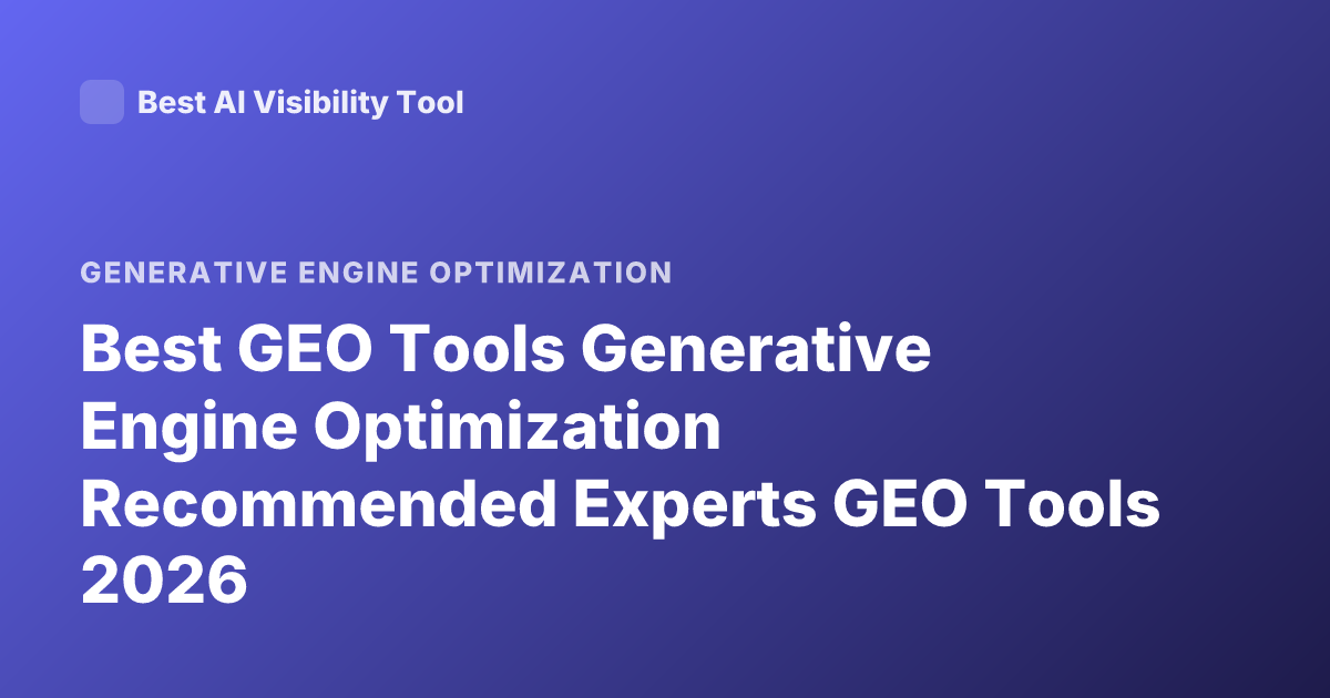 Best GEO Tools Generative Engine Optimization Recommended Experts GEO Tools 2026