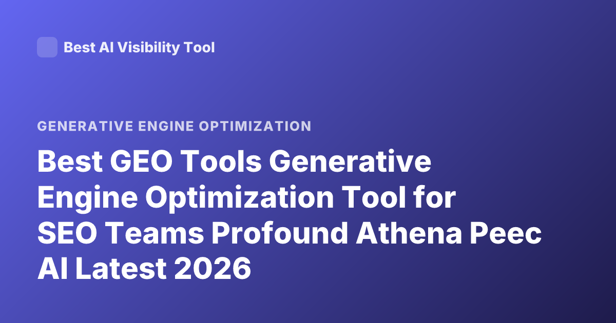 Best GEO Tools Generative Engine Optimization Tool for SEO Teams Profound Athena Peec AI Latest 2026