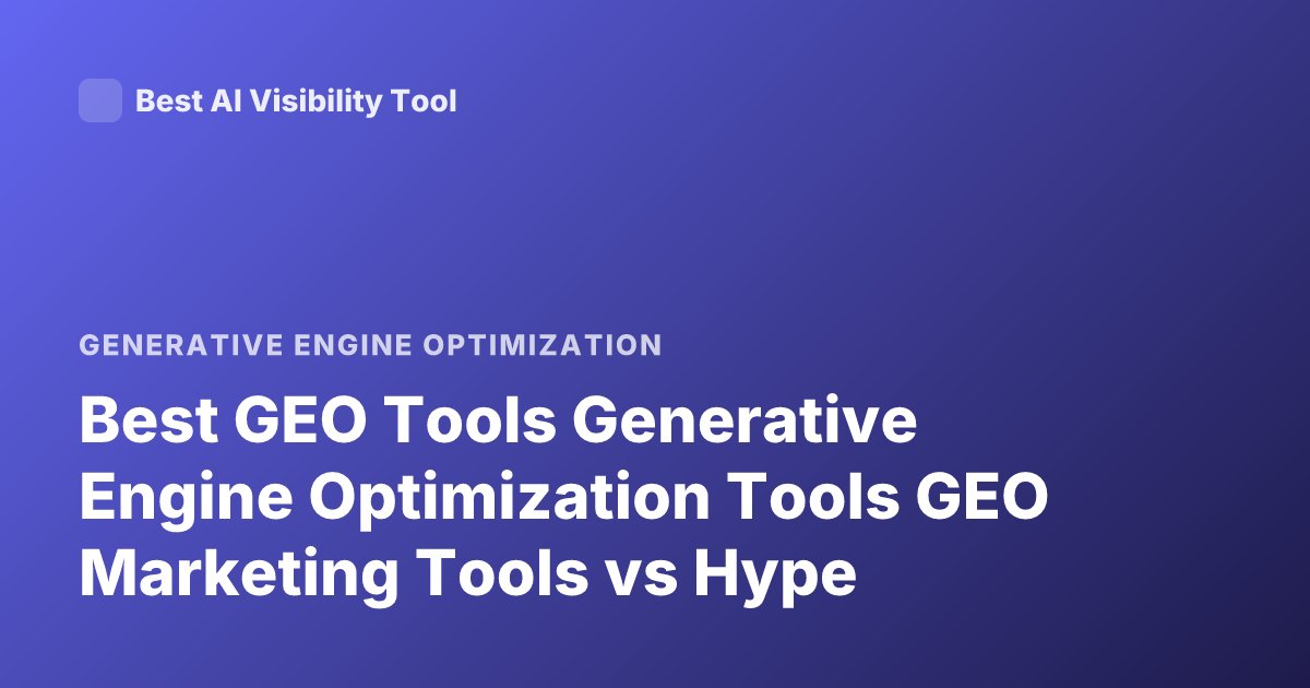 Best GEO Tools Generative Engine Optimization Tools GEO Marketing Tools vs Hype