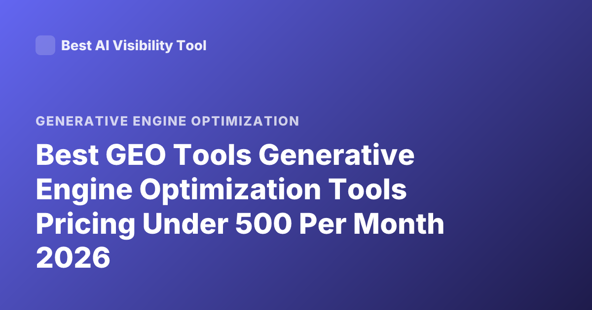 Best GEO Tools Generative Engine Optimization Tools Pricing Under 500 Per Month 2026
