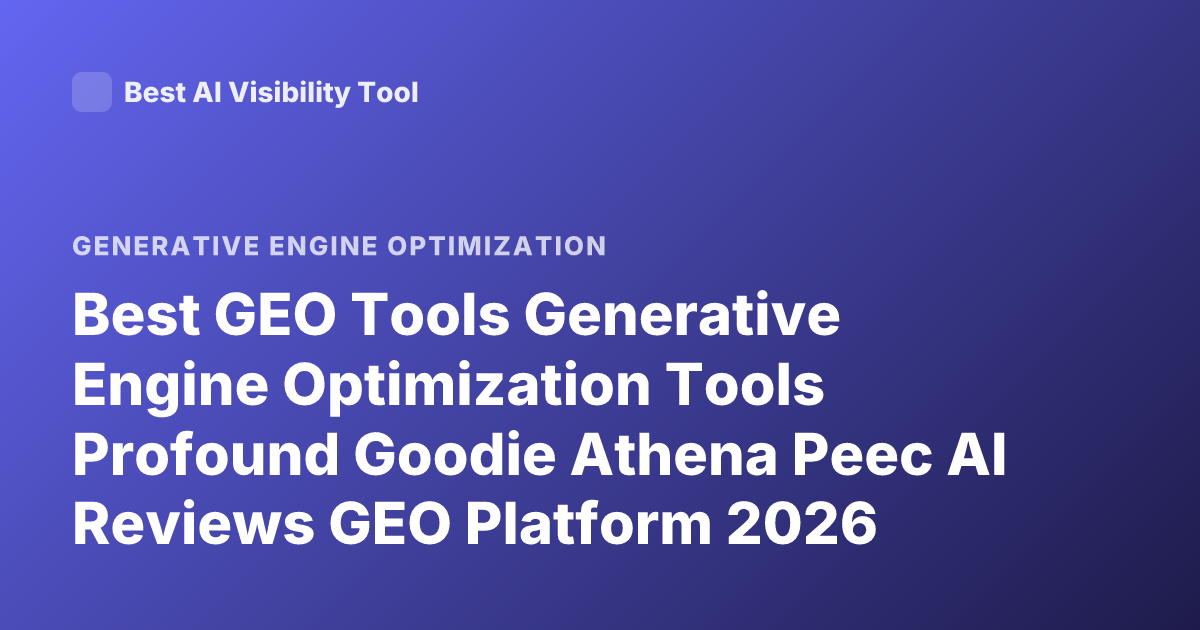 Best GEO Tools Generative Engine Optimization Tools Profound Goodie Athena Peec AI Reviews GEO Platform 2026