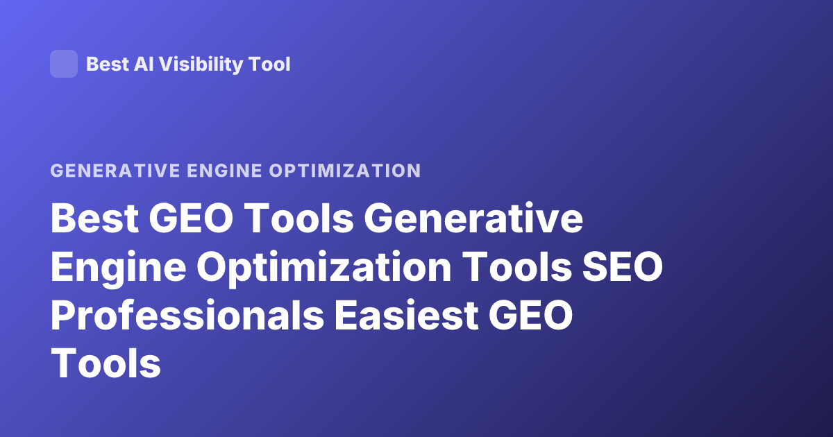 Best GEO Tools Generative Engine Optimization Tools SEO Professionals Easiest GEO Tools