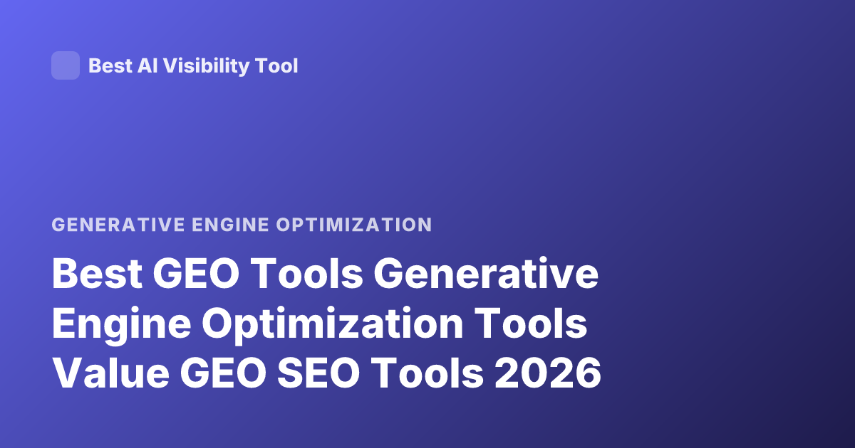 Best GEO Tools Generative Engine Optimization Tools Value GEO SEO Tools 2026