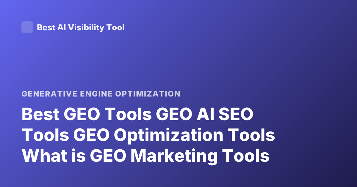Best GEO Tools GEO AI SEO Tools GEO Optimization Tools What is GEO Marketing Tools