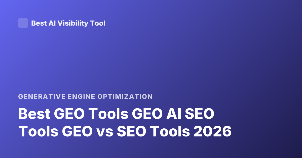 Best GEO Tools GEO AI SEO Tools GEO vs SEO Tools 2026