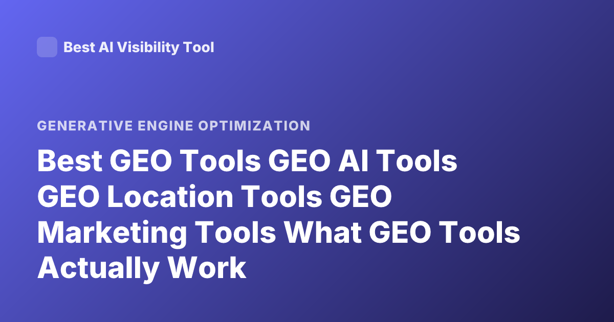 Best GEO Tools GEO AI Tools GEO Location Tools GEO Marketing Tools What GEO Tools Actually Work