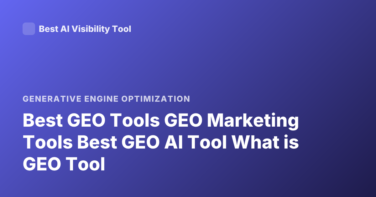 Best GEO Tools GEO Marketing Tools Best GEO AI Tool What is GEO Tool