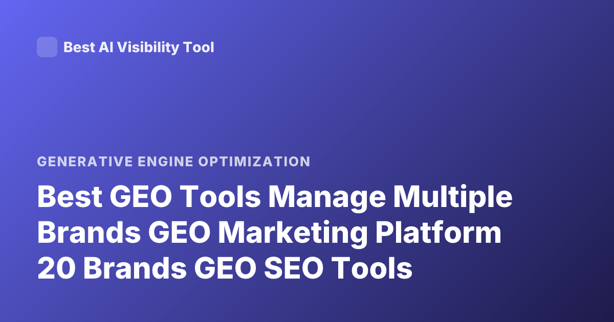Best GEO Tools Manage Multiple Brands GEO Marketing Platform 20 Brands GEO SEO Tools