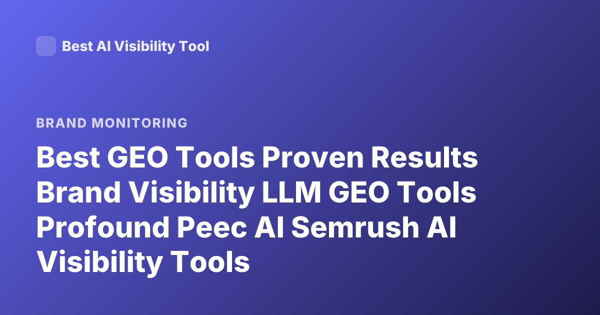 Best GEO Tools Proven Results Brand Visibility LLM GEO Tools Profound Peec AI Semrush AI Visibility Tools