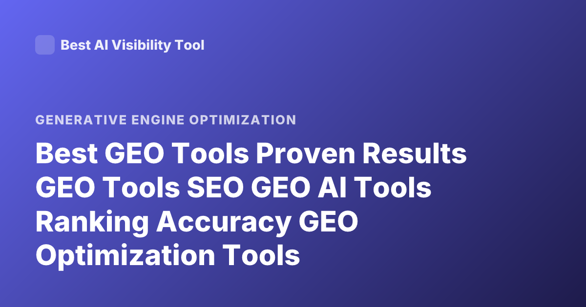 Best GEO Tools Proven Results GEO Tools SEO GEO AI Tools Ranking Accuracy GEO Optimization Tools