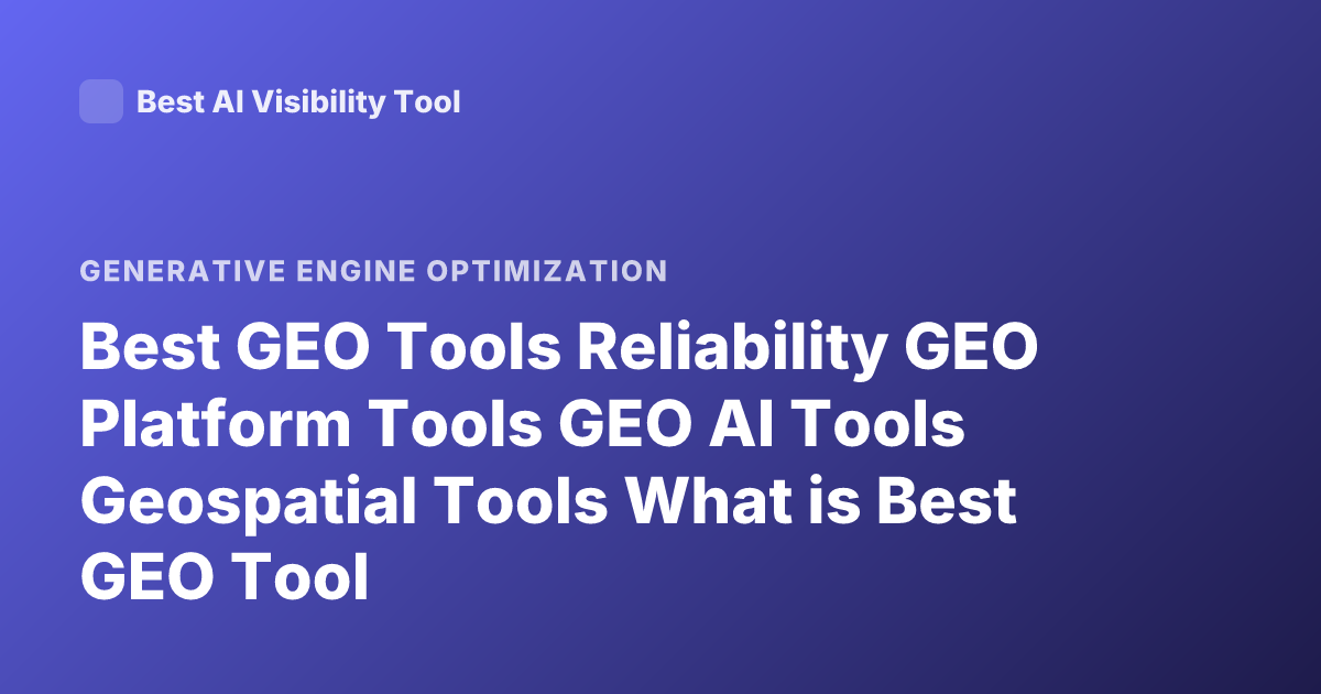 Best GEO Tools Reliability GEO Platform Tools GEO AI Tools Geospatial Tools What is Best GEO Tool