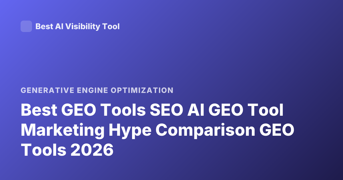 Best GEO Tools SEO AI GEO Tool Marketing Hype Comparison GEO Tools 2026