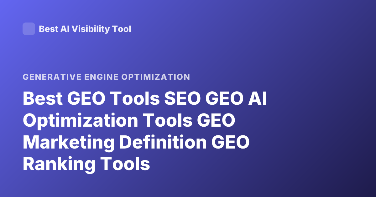 Best GEO Tools SEO GEO AI Optimization Tools GEO Marketing Definition GEO Ranking Tools