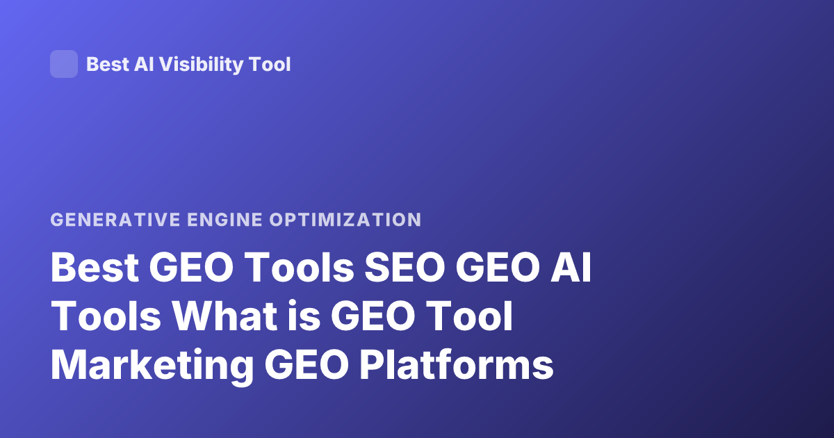 Best GEO Tools SEO GEO AI Tools What is GEO Tool Marketing GEO Platforms