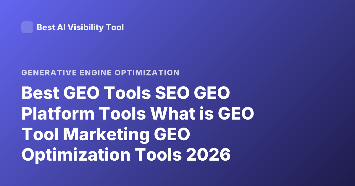 Best GEO Tools SEO GEO Platform Tools What is GEO Tool Marketing GEO Optimization Tools 2026