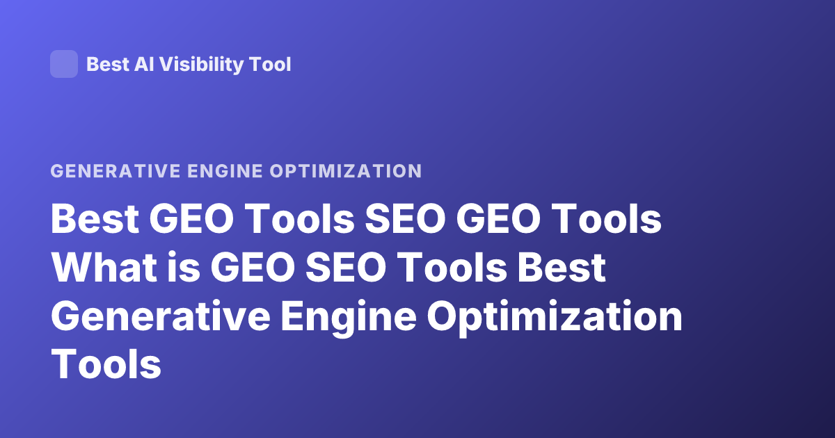 Best GEO Tools SEO GEO Tools What is GEO SEO Tools Best Generative Engine Optimization Tools