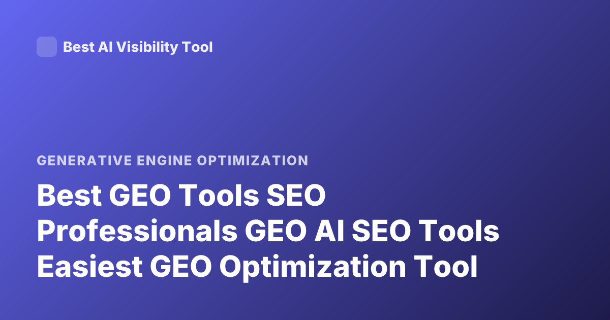 Best GEO Tools SEO Professionals GEO AI SEO Tools Easiest GEO Optimization Tool