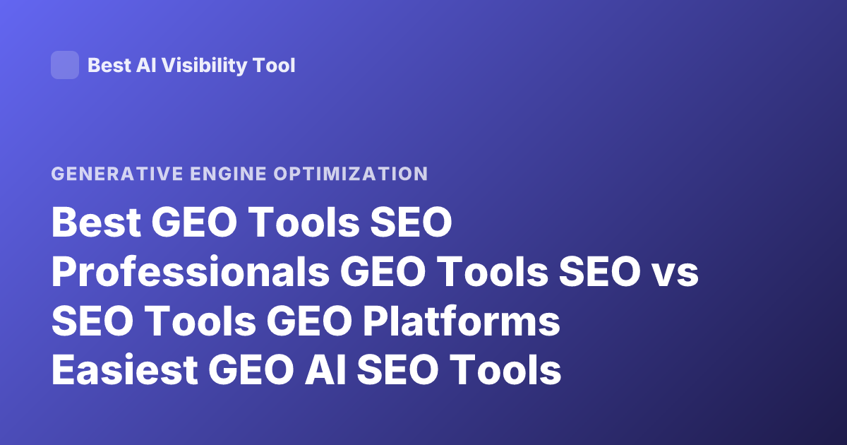 Best GEO Tools SEO Professionals GEO Tools SEO vs SEO Tools GEO Platforms Easiest GEO AI SEO Tools