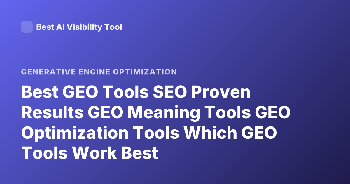 Best GEO Tools SEO Proven Results GEO Meaning Tools GEO Optimization Tools Which GEO Tools Work Best