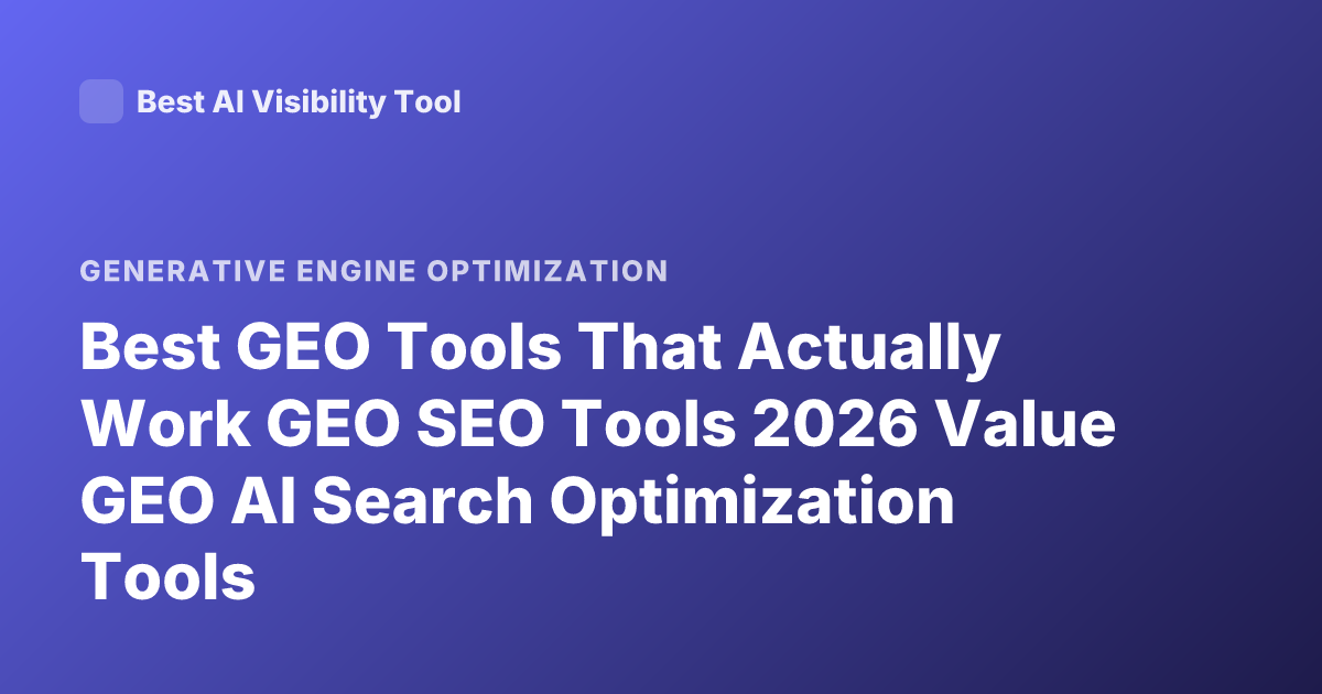 Best GEO Tools That Actually Work GEO SEO Tools 2026 Value GEO AI Search Optimization Tools