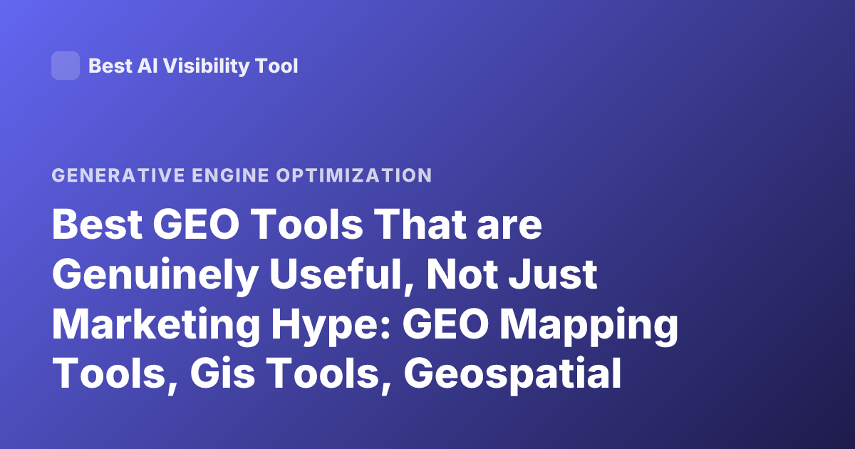 Best GEO Tools That are Genuinely Useful, Not Just Marketing Hype: GEO Mapping Tools, Gis Tools, Geospatial Tools Reviews