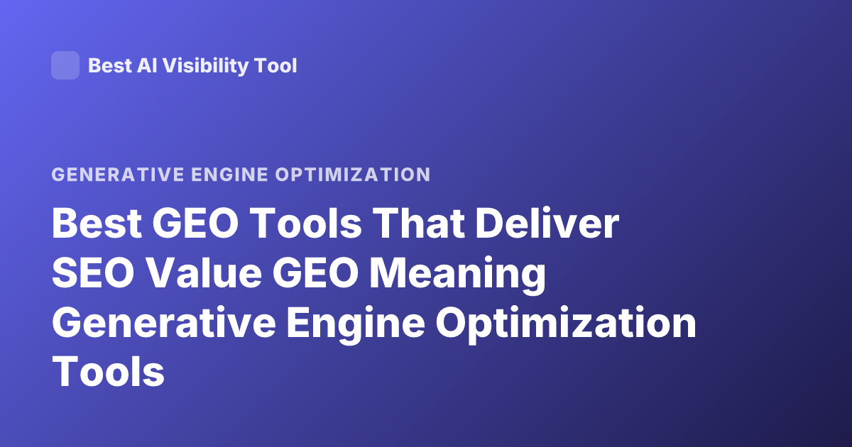 Best GEO Tools That Deliver SEO Value GEO Meaning Generative Engine Optimization Tools