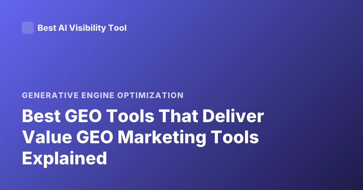 Best GEO Tools That Deliver Value GEO Marketing Tools Explained