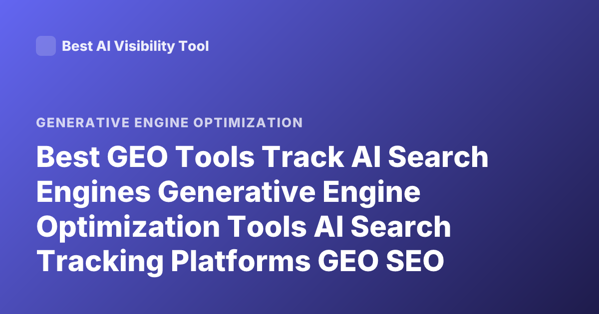 Best GEO Tools Track AI Search Engines Generative Engine Optimization Tools AI Search Tracking Platforms GEO SEO Tools