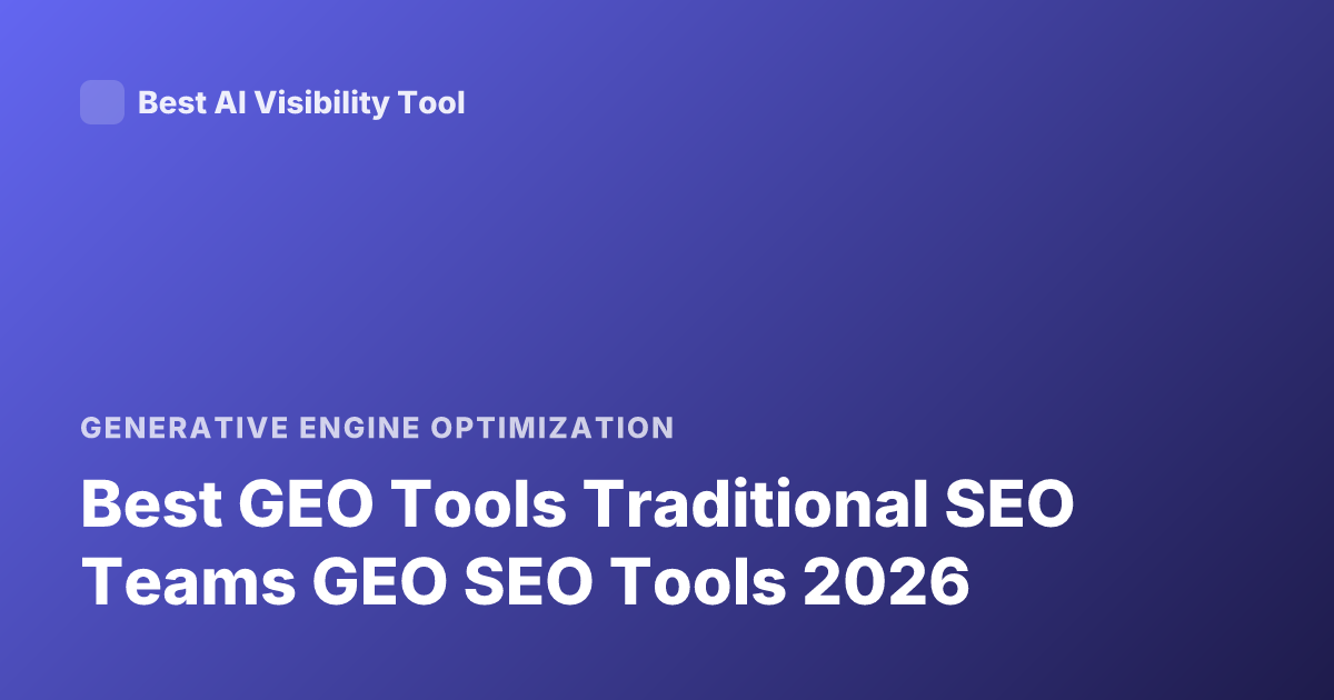 Best GEO Tools Traditional SEO Teams GEO SEO Tools 2026