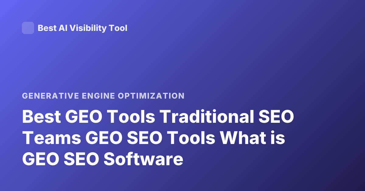 Best GEO Tools Traditional SEO Teams GEO SEO Tools What is GEO SEO Software
