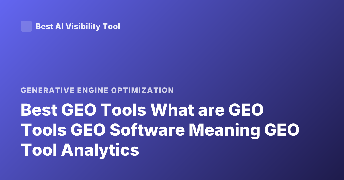 Best GEO Tools What are GEO Tools GEO Software Meaning GEO Tool Analytics