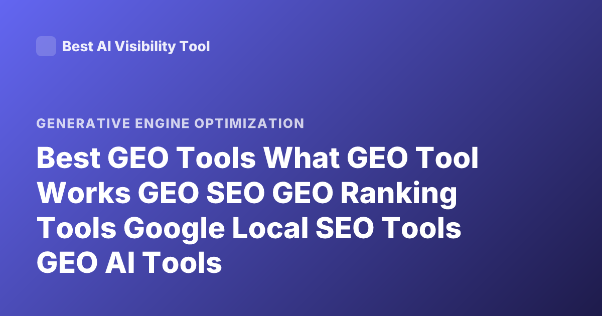 Best GEO Tools What GEO Tool Works GEO SEO GEO Ranking Tools Google Local SEO Tools GEO AI Tools