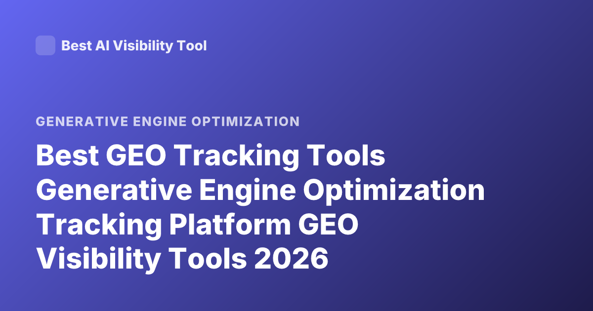 Best GEO Tracking Tools Generative Engine Optimization Tracking Platform GEO Visibility Tools 2026