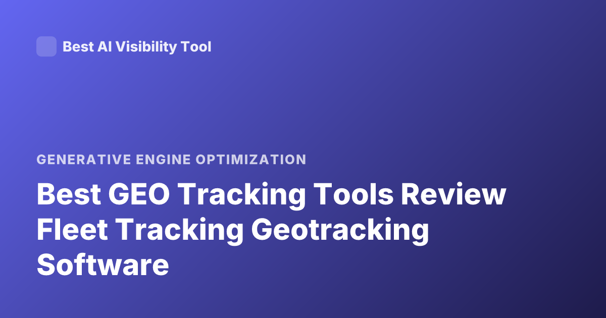 Best GEO Tracking Tools Review Fleet Tracking Geotracking Software