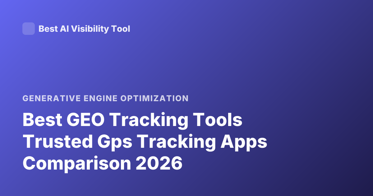 Best GEO Tracking Tools Trusted Gps Tracking Apps Comparison 2026