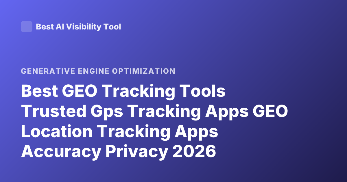 Best GEO Tracking Tools Trusted Gps Tracking Apps GEO Location Tracking Apps Accuracy Privacy 2026